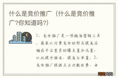 什么是竞价推广?你知道吗? 什么是竞价推广