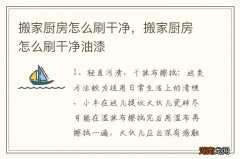 搬家厨房怎么刷干净，搬家厨房怎么刷干净油漆