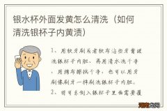 如何清洗银杯子内黄渍 银水杯外面发黄怎么清洗