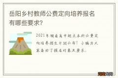 岳阳乡村教师公费定向培养报名有哪些要求？