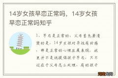 14岁女孩早恋正常吗，14岁女孩早恋正常吗知乎