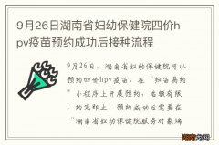 9月26日湖南省妇幼保健院四价hpv疫苗预约成功后接种流程