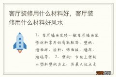 客厅装修用什么材料好，客厅装修用什么材料好风水