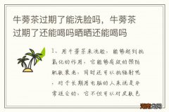牛蒡茶过期了能洗脸吗，牛蒡茶过期了还能喝吗晒晒还能喝吗
