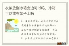 衣架放到冰箱旁边可以吗，冰箱可以放在架子上吗
