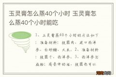 玉灵膏怎么蒸40个小时 玉灵膏怎么蒸40个小时能吃