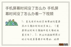 手机屏幕时间没了怎么办 手机屏幕时间没了怎么办看一下视频