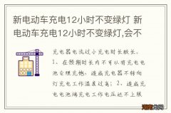 新电动车充电12小时不变绿灯 新电动车充电12小时不变绿灯,会不会给我旧的电瓶