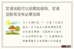 定速巡航可以后期加装吗，定速巡航有没有必要加装