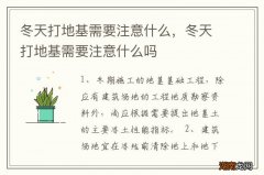 冬天打地基需要注意什么，冬天打地基需要注意什么吗