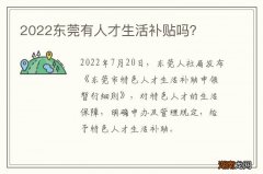 2022东莞有人才生活补贴吗？